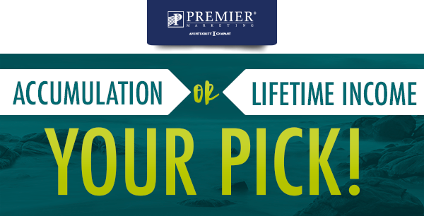 Premier Marketing® An Integrity Company | Accumulation or Lifetime Income - You Pick!