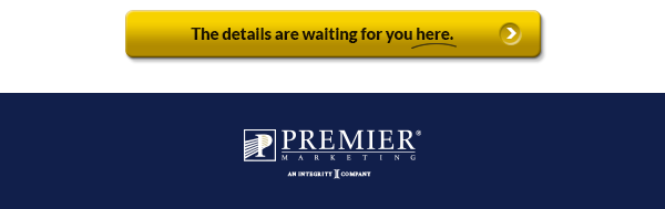 The details are waiting for you here. (button) | Premier Marketing® An Integrity Company