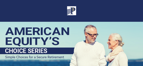 Premier Life & Annuities, LLC® | American Equity's Choice Series - Simple Choices for a secure Retirement