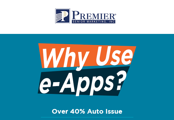 Premier Senior Marketing, Inc® | Why Use e-Apps? Over 40% Auto Issue