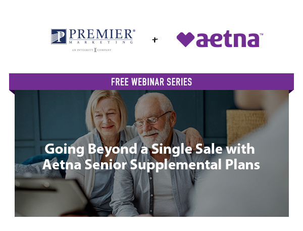 Premier Marketing + Aetna | Free Webinar Series | Going Beyond a Single Sale with Aetna Senior Supplemental Plans
