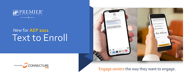 Premier Marketing | New for AEP 2021 - Text to Enroll | Powered by Connecture | Engage Seniors the way you want to engage. 