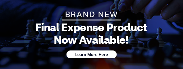 Brand New Final Expense Product Now Available! Learn More Here (button)
