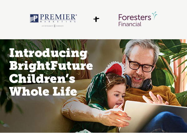Premier Marketing + Foresters Financial | Introducing BrightFuture Children's Whole Life