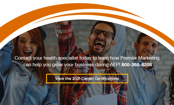 Contact your health specialist today to learn how Premier Marketing can help you grow your business during AEP! 800-365-8208 - View the 2021 Carrier Certifications Here (button)