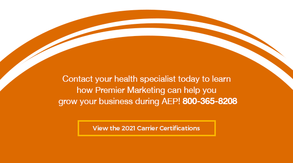 Contact your health specialist today to learn how Premier Marketing can help you grow your business during AEP! 800-365-8208 - View the 2021 Carrier Certifications Here (button)