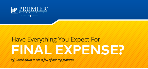 Premier Marketing | Have Everything You Expect for Final Expense? Scroll down to see a few of our top features! 