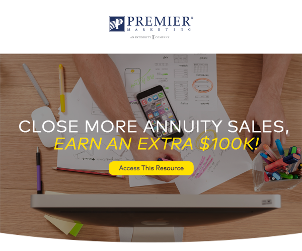 Premier Marketing | Close more Annuity Sales, earn an extra $100k! Access this resource (button)