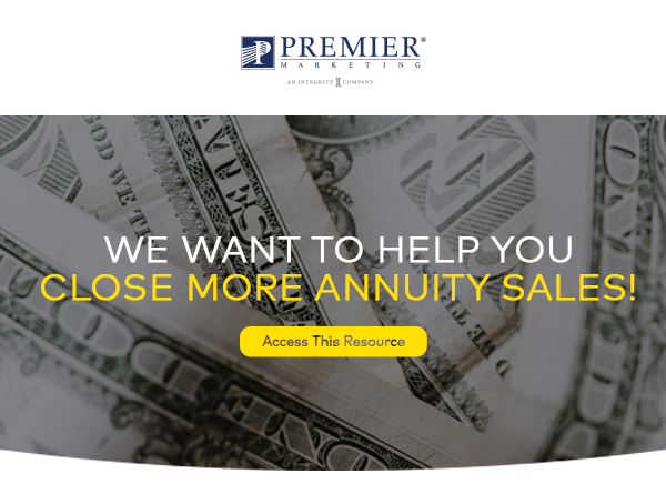 Premier Marketing | We want to help you close more Annuity Sales! Access this resource (button)