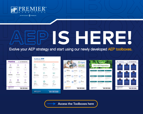 Premier Marketing | AEP is here! Evolve your AEP strategy and start using our newly developed AEP toolboxes. Access the Toolboxes here (button)