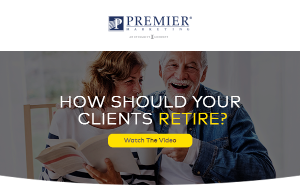 Premier Marketing | How Should Your Client Retire? Watch The Video (button)