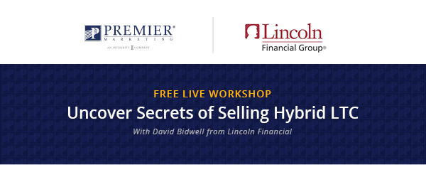 Premier Marketing + Lincoln Financial Group® | Free Live Workshop | Uncover Secrets of Selling Hybrid LTC with David Bridwell from Lincoln Financial Group