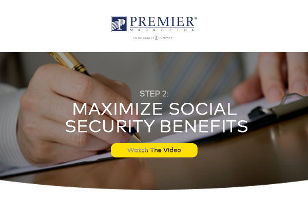 Premier Marketing | Step 2: Maximize Social Security Benefits (Watch the Video - button)