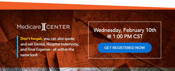 Don't forget, you can also quote and sell Dental, Hospital Indemnity, and Final Expense - all within the same tool! Join us Wednesday, February 10th @ 1:00 PM CST To Learn more - Register Here (button)