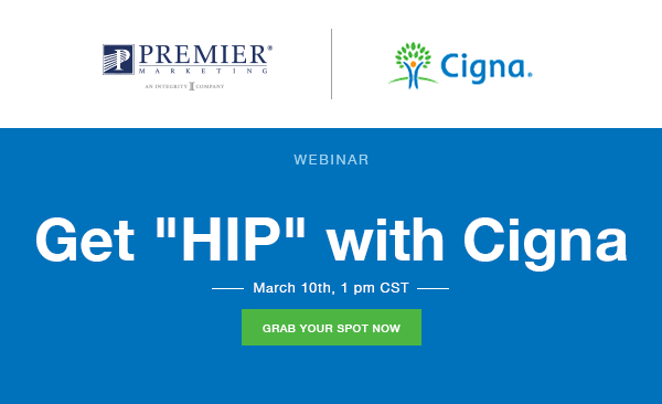 Premier Marketing | Live Webinar | Get "HIP" with Cigna | Join us March 10th @ 1:00 PM CST | Grab Your Spot now (button)