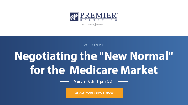 Premier Marketing (logo) | Webinar | Negotiating the New Normal for the Medicare Market | March 18th @ 1:00 PM CDT | Grab Your Spot now (button)