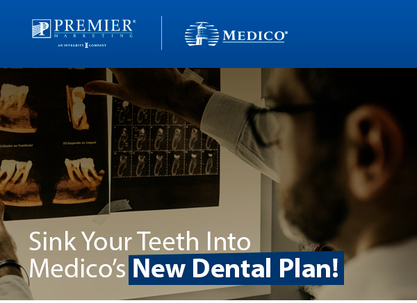 Premier Marketing | Medico® | Sink your teeth into Medico's New Dental Plan!