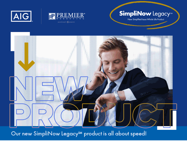 AIG + Premier Marketing | SimpiNow Legacy | Our new SimpliNow Legacy product is all about speed!