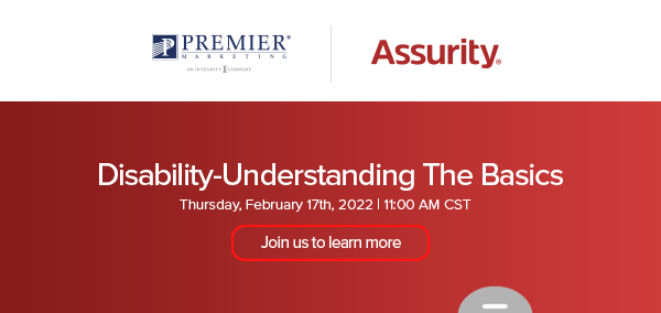 Premier Marketing + Assurity® | Disability-Understanding the Basics | Join us Thursday, February 17th @ 11:00 am CST (button)