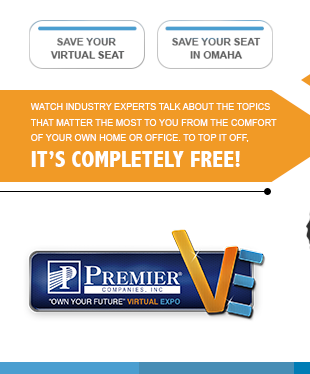 Save your Virtual Seat or Save your Seat In Omaha | Watch industry experts talk about the topics that matter the most to you from the comfort of your own home or office. To top it off, it's completely free! | Premier Companies, Inc.® "Own Your Future" Virtual Expo