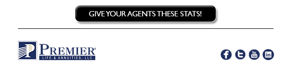 Give your agents these stats! (click here) | Premier Life & Annuities, LLC® | Check us out on Social Media!