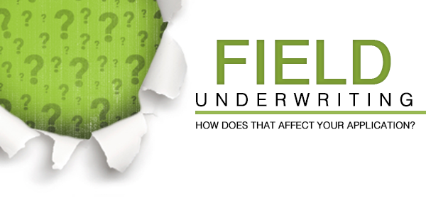 Field Underwriting - How does that affect your application?