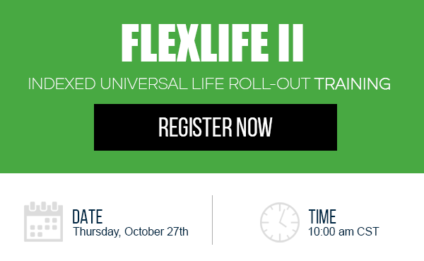 FlexLife II - Indexed Universal Life Roll-Out Training - REGISTER NOW! Date: Thursday, October 27th | Time: 10:00 am CST