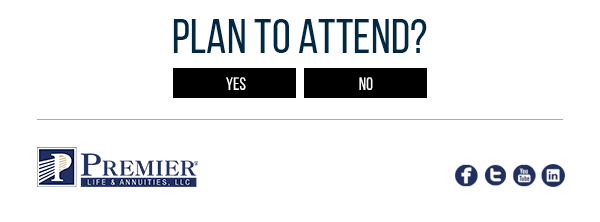 Plan to attend? Yes or No (click a particular button) | Premier Life & Annuities, LLC® | Check us out on Social Media!