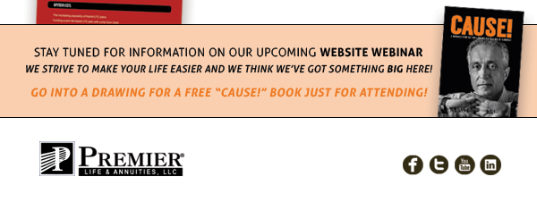 Stay Tuned for Information on our upcoming Website Webinar we strive to make your life easier and we think we've got something BIG here! Go into a drawing for a free "Cause!" book just for attending! Premier Life & Annuities, LLC® Check us out on Social Media. 
