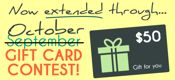 Now extended through... October - Gift Card Contest - $50 a gift for you!
