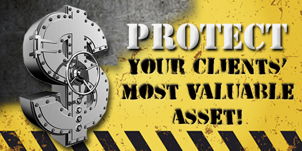 Protect Your Clients' MOST VALUABLE Asset!