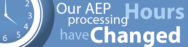 Our AEP processing hours have changed