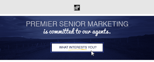 Premier Senior Marketing® is committed to our agents. What Interests you? Click here and let us know!